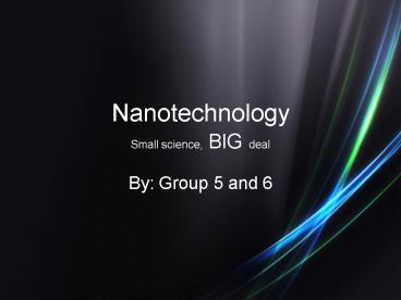 Nanotechnology Small science, BIG deal