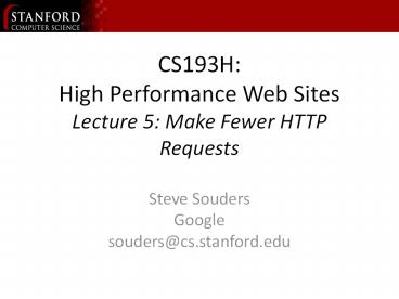 CS193H: High Performance Web Sites Lecture 5: Make Fewer HTTP Requests