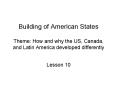 Building of American States Theme: How and why the US, Canada, and Latin America developed differently PowerPoint PPT Presentation