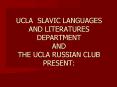 UCLA SLAVIC LANGUAGES AND LITERATURES DEPARTMENT AND THE UCLA RUSSIAN CLUB PRESENT: PowerPoint PPT Presentation