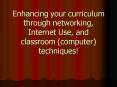 Enhancing your curriculum through networking, Internet Use, and classroom computer techniques PowerPoint PPT Presentation