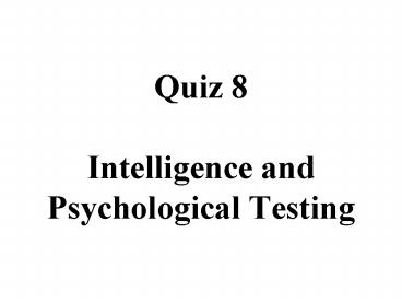 Quiz 8 Intelligence and Psychological Testing