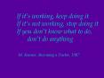 If its working, keep doing it If its not working, stop doing it If you dont know what to do, dont do PowerPoint PPT Presentation