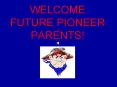 WELCOME FUTURE PIONEER PARENTS PowerPoint PPT Presentation