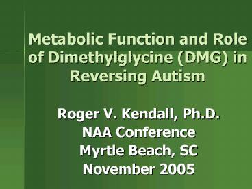 Metabolic Function and Role of Dimethylglycine DMG in Reversing Autism Metabolic Function and Role of Dimethylglycine DMG in Reversing Autism