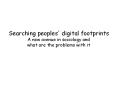Searching peoples' digital footprints A new avenue in sociology and what are the problems with it PowerPoint PPT Presentation