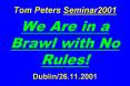Tom Peters Seminar2001  We Are in a Brawl with No Rules!  Dublin/26.11.2001
