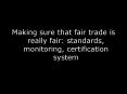 Making sure that fair trade is really fair: standards, monitoring, certification system PowerPoint PPT Presentation