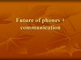 Future of phones communication PowerPoint PPT Presentation