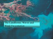 The Landforms; Waves and Wind Presentation