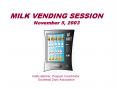 MILK VENDING SESSION November 5, 2003 PowerPoint PPT Presentation
