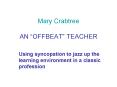 Mary Crabtree AN OFFBEAT TEACHER PowerPoint PPT Presentation