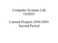 Computer Systems Lab TJHSST Current Projects 20042005 Second Period PowerPoint PPT Presentation