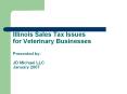 Illinois Sales Tax Issues for Veterinary Businesses Presented by: JD Michael LLC January 2007 PowerPoint PPT Presentation