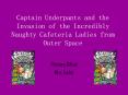 Captain Underpants and the Invasion of the Incredibly Naughty Cafeteria Ladies from Outer Space PowerPoint PPT Presentation