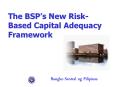 The BSPs New RiskBased Capital Adequacy Framework PowerPoint PPT Presentation