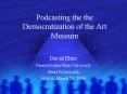Podcasting the the Democratization of the Art Museum PowerPoint PPT Presentation