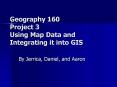 Geography 160 Project 3 Using Map Data and Integrating it into GIS PowerPoint PPT Presentation