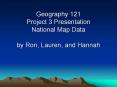 Geography 121 Project 3 Presentation National Map Data by Ron, Lauren, and Hannah PowerPoint PPT Presentation