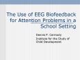 The Use of EEG Biofeedback for Attention Problems in a School Setting PowerPoint PPT Presentation