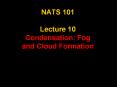 NATS 101 Lecture 10 Condensation: Fog and Cloud Formation PowerPoint PPT Presentation