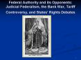 Federal Authority and its Opponents: Judicial Federalism, the Bank War, Tariff Controversy, and Stat PowerPoint PPT Presentation