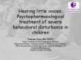 Hearing little voices: Psychopharmacological treatment of severe behavioural disturbance in children PowerPoint PPT Presentation