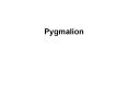 Pygmalion PowerPoint PPT Presentation