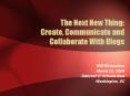 The Next New Thing: Create, Communicate and Collaborate With Blogs PowerPoint PPT Presentation