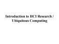 Introduction to HCI Research Ubiquitous Computing PowerPoint PPT Presentation