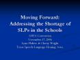 Moving Forward: Addressing the Shortage of SLPs in the Schools PowerPoint PPT Presentation