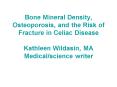 Bone Mineral Density, Osteoporosis, and the Risk of Fracture in Celiac Disease Kathleen Wildasin, MA PowerPoint PPT Presentation