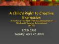 A Childs Right to Creative Expression A Position Statement from the Association of Childhood Educati PowerPoint PPT Presentation