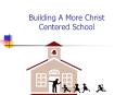 Building A More Christ Centered School PowerPoint PPT Presentation