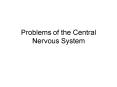 Problems of the Central Nervous System PowerPoint PPT Presentation