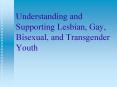 Understanding and Supporting Lesbian, Gay, Bisexual, and Transgender Youth PowerPoint PPT Presentation
