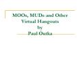 MOOs, MUDs and Other Virtual Hangouts by Paul Outka PowerPoint PPT Presentation