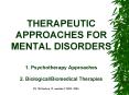 THERAPEUTIC APPROACHES FOR MENTAL DISORDERS 1. Psychotherapy Approaches 2. BiologicalBiomedical Ther PowerPoint PPT Presentation