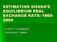 ESTIMATING GHANAS EQUILIBRIUM REAL EXCHANGE RATE: 19652004 PowerPoint PPT Presentation