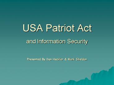 USA Patriot Act and Information Security Presented By Dan Heckler