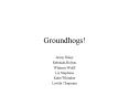Groundhogs PowerPoint PPT Presentation