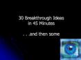 30 Breakthrough Ideas in 45 Minutes . . .and then some PowerPoint PPT Presentation