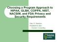 Choosing a Program Approach to HIPAA, GLBA, COPPA, NIST, NACSIM, and FDA Privacy and Security Requirements PowerPoint PPT Presentation