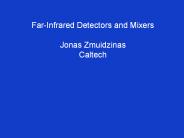 Far-Infrared Detectors and Mixers Jonas Zmuidzinas Caltech