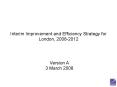 Interim Improvement and Efficiency Strategy for London, 20082012 PowerPoint PPT Presentation
