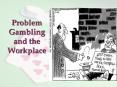 Problem Gambling and the Workplace PowerPoint PPT Presentation