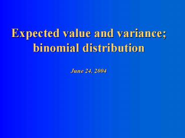 Expected value and variance binomial distribution June 24, 2004