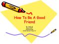 How To Be A Good Friend PowerPoint PPT Presentation