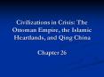 Civilizations in Crisis: The Ottoman Empire, the Islamic Heartlands, and Qing China Chapter 26 PowerPoint PPT Presentation