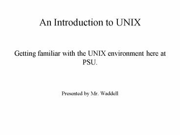 PPT – Getting familiar with the UNIX environment here at PSU ...
